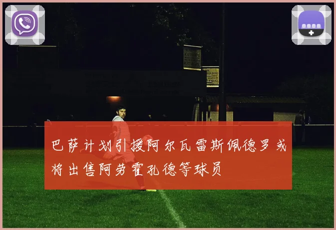 巴萨计划引援阿尔瓦雷斯佩德罗或将出售阿劳霍孔德等球员